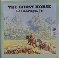The Ghost Horse written by Les Savage,Jr. performed by Jeff Harding on Audio CD (Unabridged)